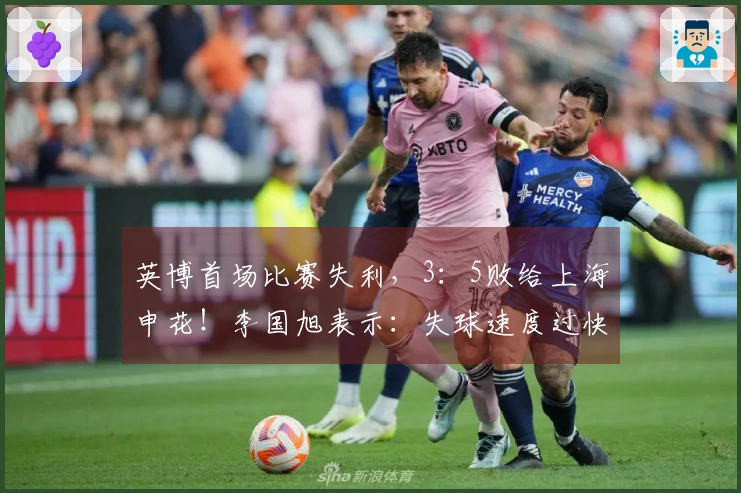 英博首场比赛失利，3：5败给上海申花！李国旭表示：失球速度过快
