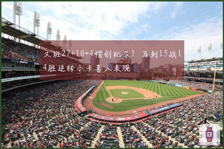 文班27+10+4帽创纪录！马刺15战14胜逆转小卡喜人表现