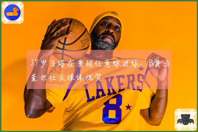 37岁马塔在澳超任意球进球，B费马奎尔社交媒体祝贺