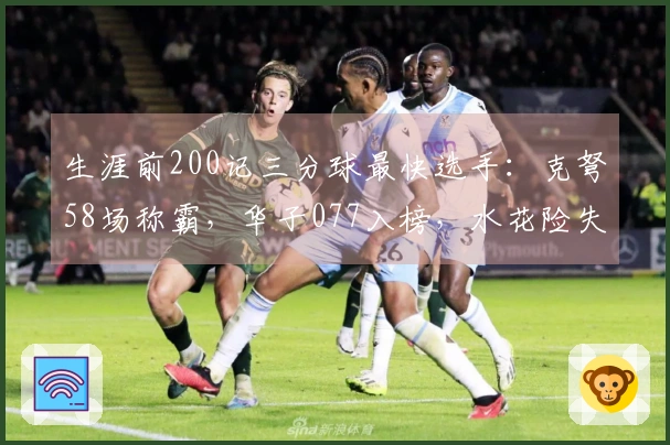 生涯前200记三分球最快选手：克弩58场称霸，华子077入榜，水花险失席位